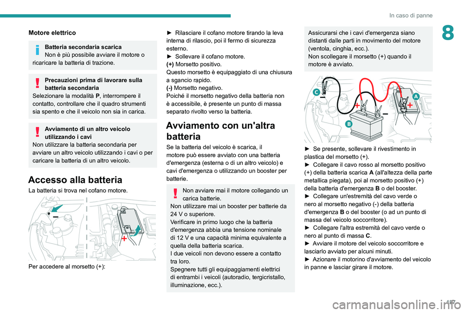 PEUGEOT 2008 2021 Manuale duso (in Italian) 187
In caso di panne
8Motore elettrico
Batteria secondaria scarica
Non è più possibile avviare il motore o
ricaricare la batteria di trazione.
Precauzioni prima di lavorare sulla
batteria secondar PEUGEOT 2008 2021 Manuale duso (in Italian) 187
In caso di panne
8Motore elettrico
Batteria secondaria scarica
Non è più possibile avviare il motore o
ricaricare la batteria di trazione.
Precauzioni prima di lavorare sulla
batteria secondar