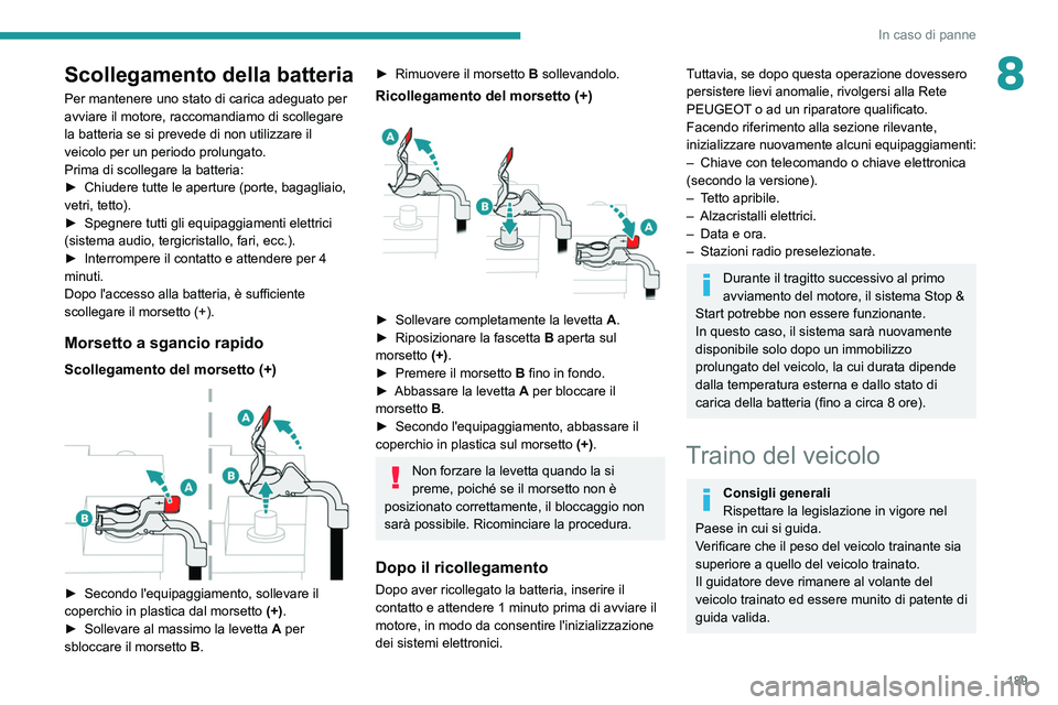 PEUGEOT 2008 2021 Manuale duso (in Italian) 189
In caso di panne
8Scollegamento della batteria
Per mantenere uno stato di carica adeguato per
avviare il motore, raccomandiamo di scollegare
la batteria se si prevede di non utilizzare il
veico PEUGEOT 2008 2021 Manuale duso (in Italian) 189
In caso di panne
8Scollegamento della batteria
Per mantenere uno stato di carica adeguato per
avviare il motore, raccomandiamo di scollegare
la batteria se si prevede di non utilizzare il
veico