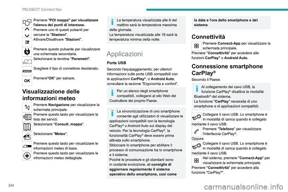 PEUGEOT 2008 2021  Manuale duso (in Italian) 224
PEUGEOT Connect Nav
Premere "POI mappa" per visualizzare 
l'elenco dei punti di interesse.
Premere uno di questi pulsanti per 
cercare le "Stazioni".
Attivare/Disattivare "