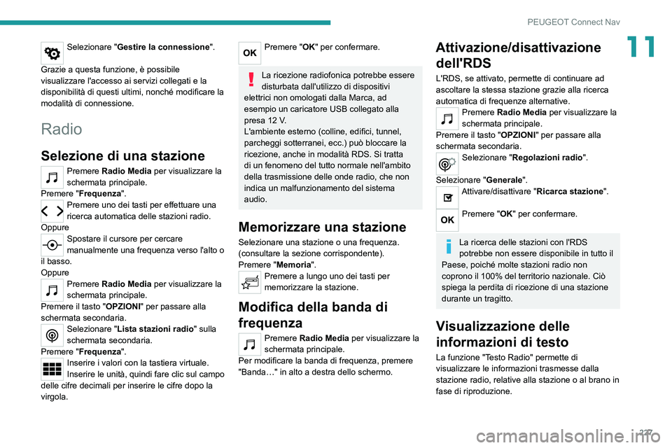 PEUGEOT 2008 2021  Manuale duso (in Italian) 227
PEUGEOT Connect Nav
11Selezionare "Gestire la connessione". 
Grazie a questa funzione, è possibile 
visualizzare l'accesso ai servizi collegati e la 
disponibilità di questi ultimi, 