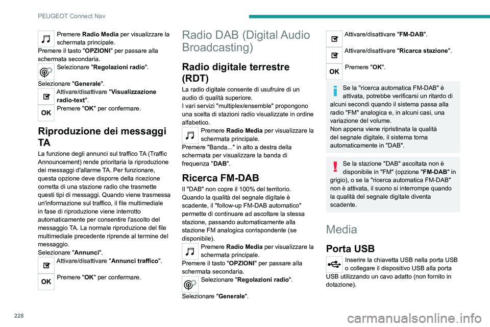 PEUGEOT 2008 2021  Manuale duso (in Italian) 228
PEUGEOT Connect Nav
Premere Radio Media per visualizzare la 
schermata principale.
Premere il tasto "OPZIONI" per passare alla 
schermata secondaria.
Selezionare " Regolazioni radio &#