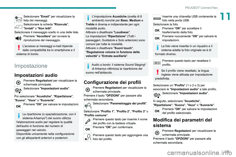 PEUGEOT 2008 2021  Manuale duso (in Italian) 233
PEUGEOT Connect Nav
11Selezionare "Email" per visualizzare la 
lista dei messaggi.
Selezionare la scheda " Ricevute", 
"Inviati" o "Non letti ".
Selezionare il mess