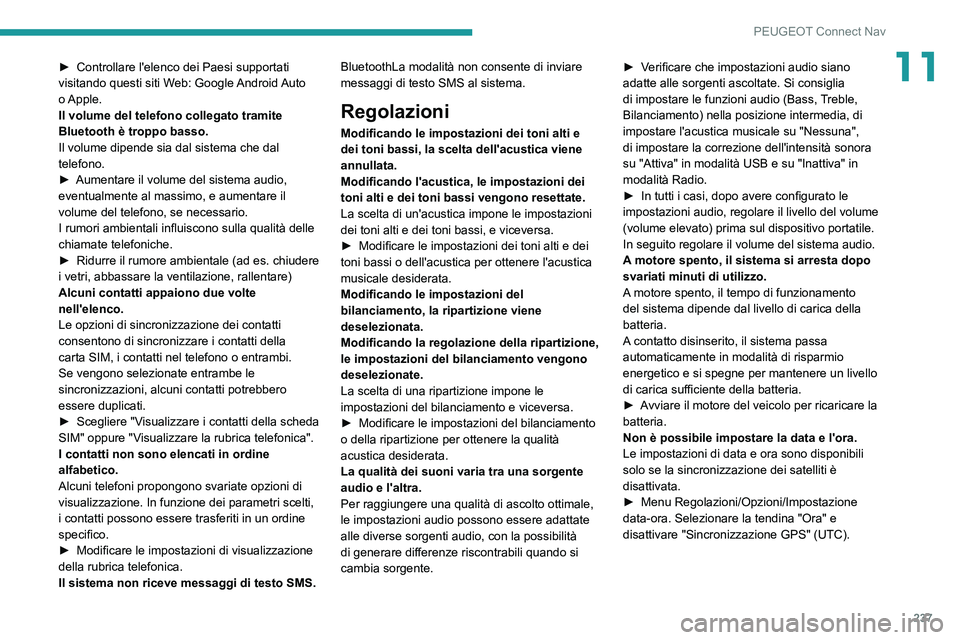 PEUGEOT 2008 2021  Manuale duso (in Italian) 237
PEUGEOT Connect Nav
11► Controllare l'elenco dei Paesi supportati 
visitando questi siti W eb: Google Android Auto 
o Apple.
Il volume del telefono collegato tramite 
Bluetooth è troppo bas