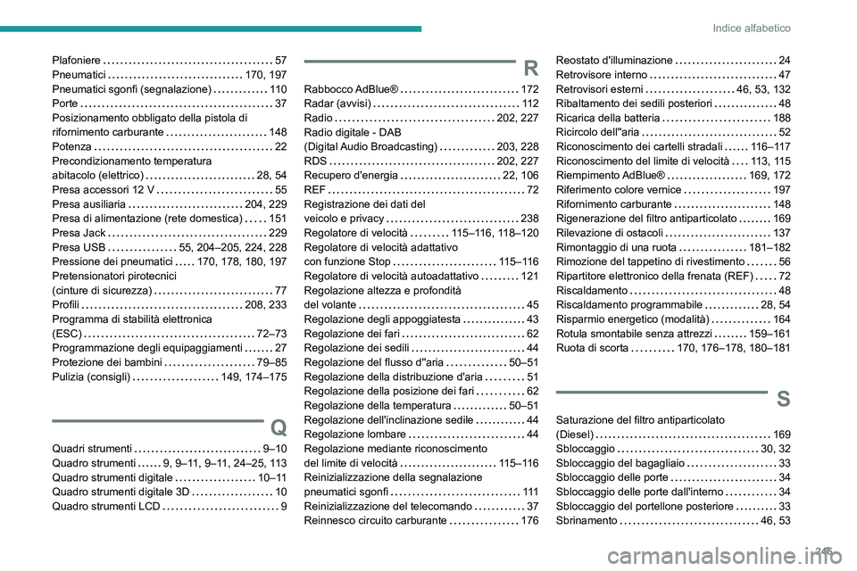 PEUGEOT 2008 2021  Manuale duso (in Italian) 245
Indice alfabetico
Plafoniere     57
Pneumatici     
170, 197
Pneumatici sgonfi (segnalazione)
    
11 0
Porte
    
37
Posizionamento obbligato della pistola di 
rifornimento carburante
    
148
Po