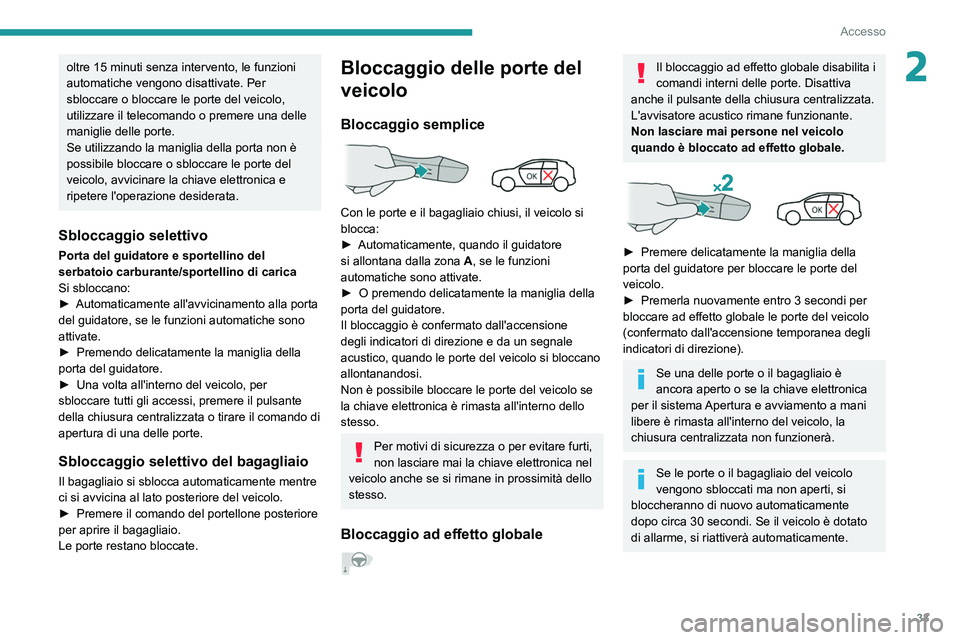 PEUGEOT 2008 2021 Manuale duso (in Italian) 33
Accesso
2oltre 15 minuti senza intervento, le funzioni
automatiche vengono disattivate. Per
sbloccare o bloccare le porte del veicolo,
utilizzare il telecomando o premere una delle
maniglie del PEUGEOT 2008 2021 Manuale duso (in Italian) 33
Accesso
2oltre 15 minuti senza intervento, le funzioni
automatiche vengono disattivate. Per
sbloccare o bloccare le porte del veicolo,
utilizzare il telecomando o premere una delle
maniglie del