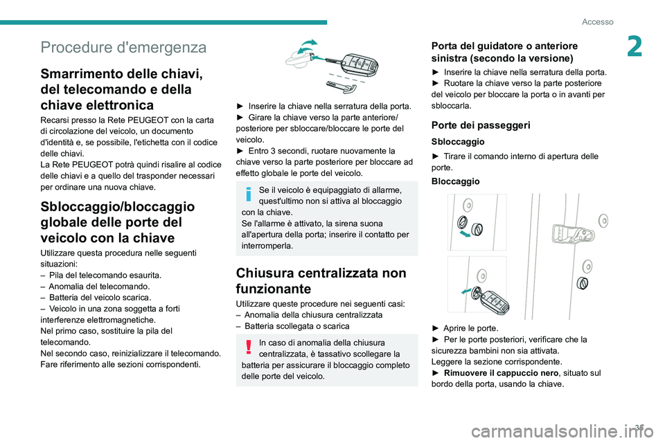 PEUGEOT 2008 2021 Manuale duso (in Italian) 35
Accesso
2Procedure d'emergenza
Smarrimento delle chiavi,
del telecomando e della
chiave elettronica
Recarsi presso la Rete PEUGEOT con la carta
di circolazione del veicolo, un documento
d PEUGEOT 2008 2021 Manuale duso (in Italian) 35
Accesso
2Procedure d'emergenza
Smarrimento delle chiavi,
del telecomando e della
chiave elettronica
Recarsi presso la Rete PEUGEOT con la carta
di circolazione del veicolo, un documento
d