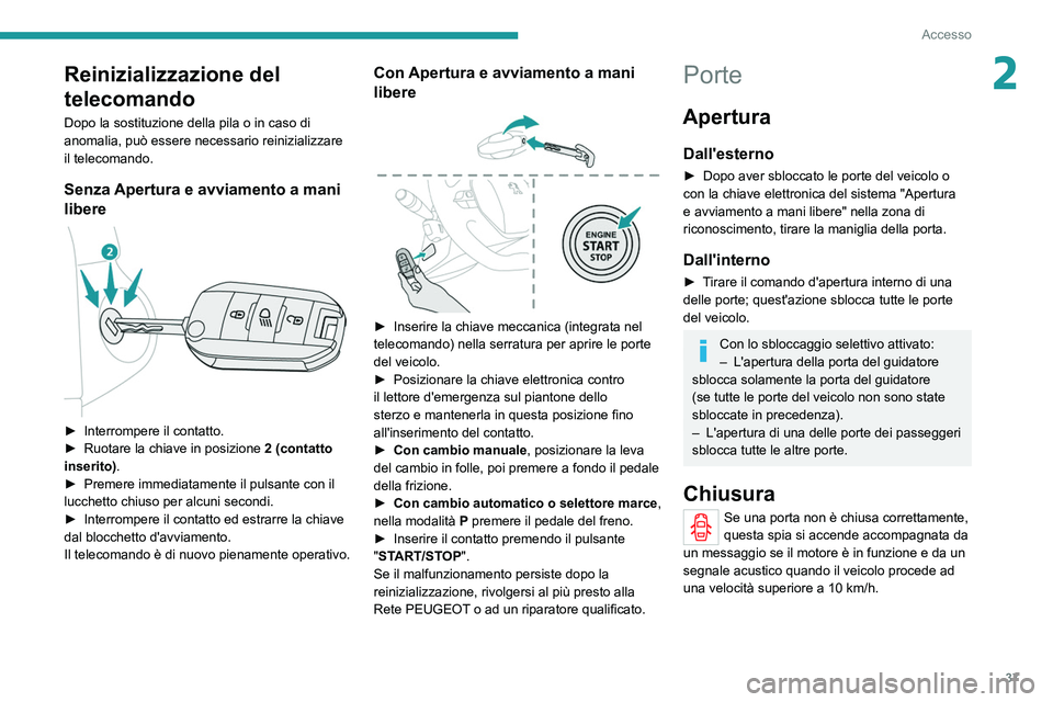 PEUGEOT 2008 2021 Manuale duso (in Italian) 37
Accesso
2Reinizializzazione del
telecomando
Dopo la sostituzione della pila o in caso di
anomalia, può essere necessario reinizializzare
il telecomando.
Senza Apertura e avviamento a mani
libe PEUGEOT 2008 2021 Manuale duso (in Italian) 37
Accesso
2Reinizializzazione del
telecomando
Dopo la sostituzione della pila o in caso di
anomalia, può essere necessario reinizializzare
il telecomando.
Senza Apertura e avviamento a mani
libe