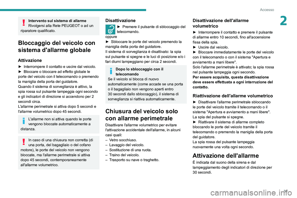 PEUGEOT 2008 2021 Manuale duso (in Italian) 39
Accesso
2Intervento sul sistema di allarme
Rivolgersi alla Rete PEUGEOT o ad un
riparatore qualificato.
Bloccaggio del veicolo con
sistema d'allarme globale
Attivazione
► Interrompere il co PEUGEOT 2008 2021 Manuale duso (in Italian) 39
Accesso
2Intervento sul sistema di allarme
Rivolgersi alla Rete PEUGEOT o ad un
riparatore qualificato.
Bloccaggio del veicolo con
sistema d'allarme globale
Attivazione
► Interrompere il co