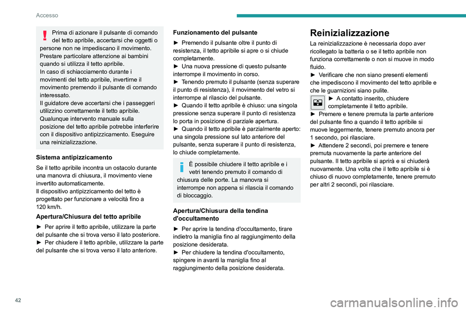 PEUGEOT 2008 2021 Manuale duso (in Italian) 42
Accesso
Prima di azionare il pulsante di comando
del tetto apribile, accertarsi che oggetti o
persone non ne impediscano il movimento.
Prestare particolare attenzione ai bambini
quando si utiliz PEUGEOT 2008 2021 Manuale duso (in Italian) 42
Accesso
Prima di azionare il pulsante di comando
del tetto apribile, accertarsi che oggetti o
persone non ne impediscano il movimento.
Prestare particolare attenzione ai bambini
quando si utiliz
