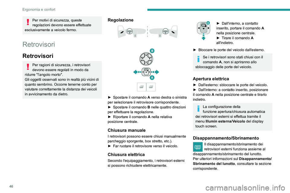 PEUGEOT 2008 2021 Manuale duso (in Italian) 46
Ergonomia e confort
Retrovisore interno
È dotato di un dispositivo antiabbagliamento
che oscura lo specchio del retrovisore e riduce il
disturbo arrecato al guidatore dovuto al sole, ai
fari de PEUGEOT 2008 2021 Manuale duso (in Italian) 46
Ergonomia e confort
Retrovisore interno
È dotato di un dispositivo antiabbagliamento
che oscura lo specchio del retrovisore e riduce il
disturbo arrecato al guidatore dovuto al sole, ai
fari de