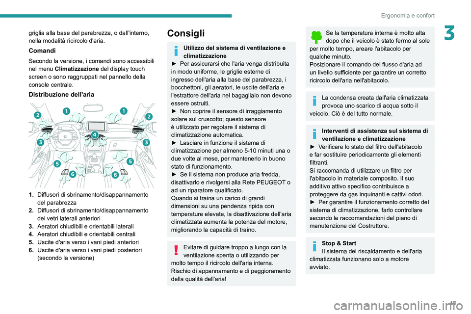 PEUGEOT 2008 2021  Manuale duso (in Italian) 49
Ergonomia e confort
3griglia alla base del parabrezza, o dall'interno, 
nella modalità ricircolo d'aria.
Comandi
Secondo la versione, i comandi sono accessibili 
nel menu Climatizzazione d