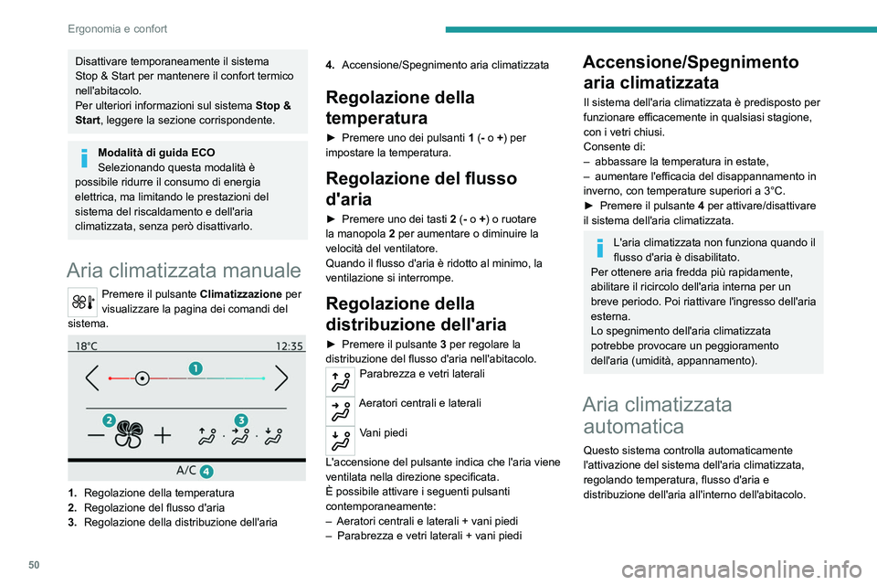 PEUGEOT 2008 2021  Manuale duso (in Italian) 50
Ergonomia e confort
Disattivare temporaneamente il sistema 
Stop & Start per mantenere il confort termico 
nell'abitacolo.
Per ulteriori informazioni sul sistema 
Stop & 
Start

, leggere la se