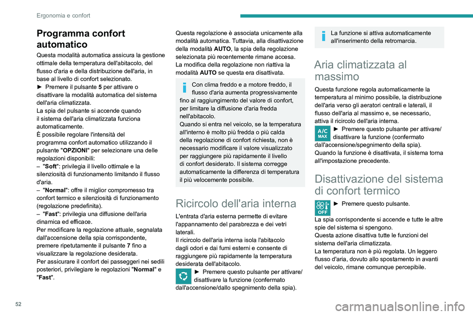 PEUGEOT 2008 2021  Manuale duso (in Italian) 52
Ergonomia e confort
Disappannamento - 
Sbrinamento anteriore
Programma automatico 
visibilità
Questa modalità consente lo sbrinamento o il 
disappannamento quanto più rapido possibile del 
parab