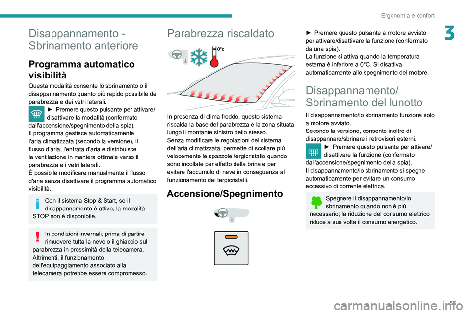 PEUGEOT 2008 2021  Manuale duso (in Italian) 53
Ergonomia e confort
3Disappannamento - 
Sbrinamento anteriore
Programma automatico 
visibilità
Questa modalità consente lo sbrinamento o il 
disappannamento quanto più rapido possibile del 
para