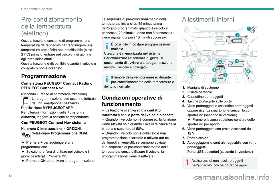 PEUGEOT 2008 2021  Manuale duso (in Italian) 54
Ergonomia e confort
come una lente d'ingrandimento sotto l'effetto 
dei raggi solari e causare un incendio. Rischio 
di incendio o danni alle superfici interne!
Visiera parasole
► A conta