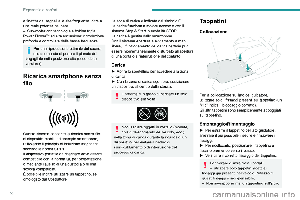 PEUGEOT 2008 2021  Manuale duso (in Italian) 56
Ergonomia e confort
L'utilizzo di tappetini non omologati da 
PEUGEOT potrebbe ostacolare l'accesso ai 
pedali e interferire con il funzionamento del 
regolatore/limitatore di velocità.
I 