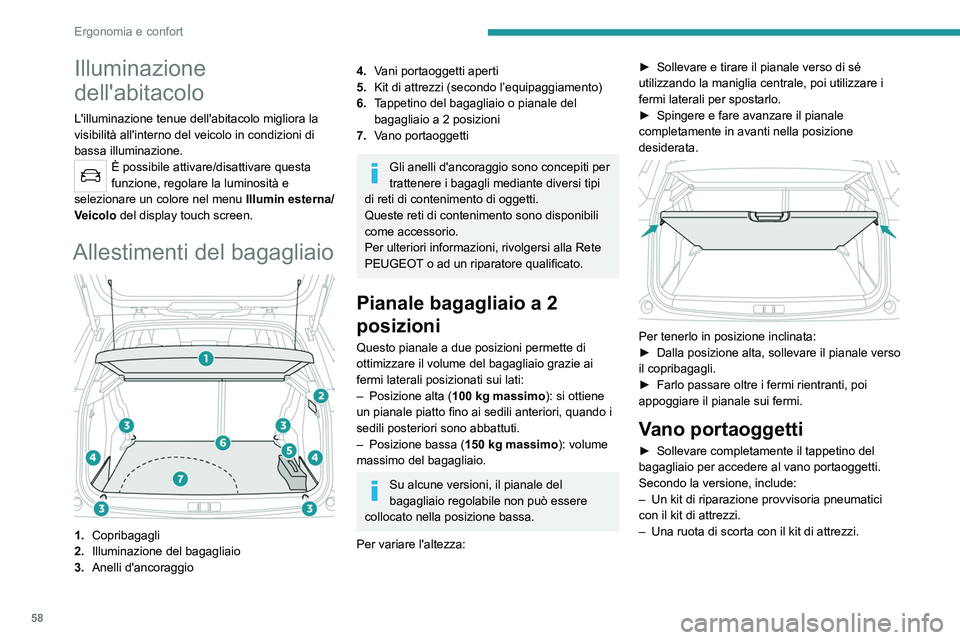 PEUGEOT 2008 2021  Manuale duso (in Italian) 58
Ergonomia e confort
Illuminazione del bagagliaio
Si accende automaticamente all'apertura del 
bagagliaio e si spegne automaticamente alla sua 
chiusura.
La durata dell'accensione varia seco