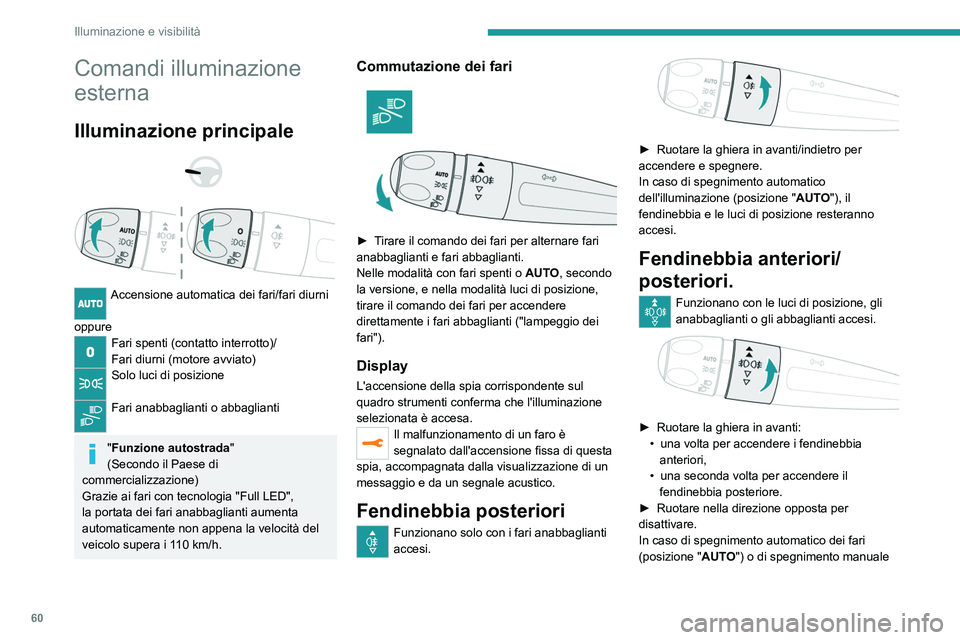 PEUGEOT 2008 2021 Manuale duso (in Italian) 60
Illuminazione e visibilità
Comandi illuminazione
esterna
Illuminazione principale
Accensione automatica dei fari/fari diurni
oppure
Fari spenti (contatto interrotto)/
Fari diurni (motore PEUGEOT 2008 2021 Manuale duso (in Italian) 60
Illuminazione e visibilità
Comandi illuminazione
esterna
Illuminazione principale
Accensione automatica dei fari/fari diurni
oppure
Fari spenti (contatto interrotto)/
Fari diurni (motore