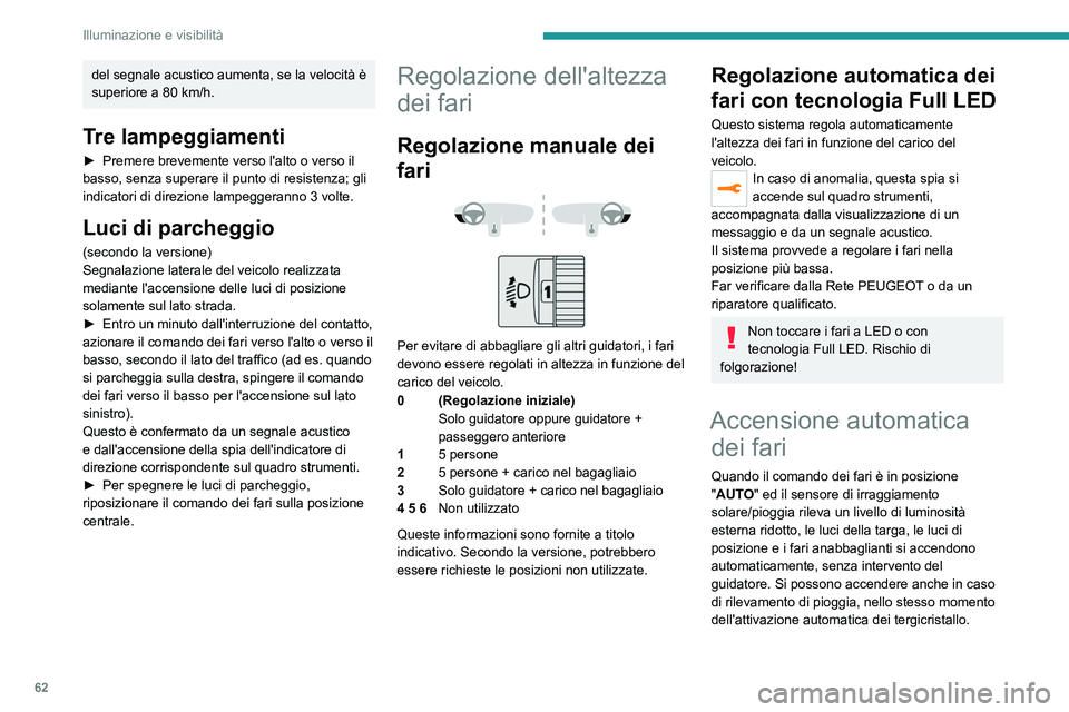 PEUGEOT 2008 2021 Manuale duso (in Italian) 62
Illuminazione e visibilità
del segnale acustico aumenta, se la velocità è
superiore a 80 km/h.
Tre lampeggiamenti
► Premere brevemente verso l'alto o verso il
basso, senza superare il p PEUGEOT 2008 2021 Manuale duso (in Italian) 62
Illuminazione e visibilità
del segnale acustico aumenta, se la velocità è
superiore a 80 km/h.
Tre lampeggiamenti
► Premere brevemente verso l'alto o verso il
basso, senza superare il p