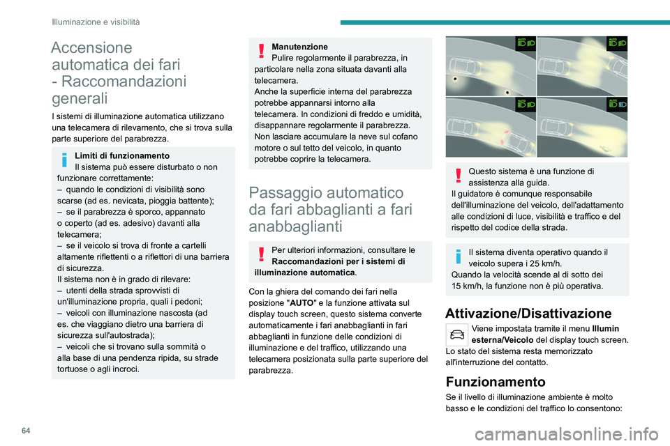 PEUGEOT 2008 2021 Manuale duso (in Italian) 64
Illuminazione e visibilità
Accensione automatica dei fari
- Raccomandazioni
generali
I sistemi di illuminazione automatica utilizzano
una telecamera di rilevamento, che si trova sulla
parte su PEUGEOT 2008 2021 Manuale duso (in Italian) 64
Illuminazione e visibilità
Accensione automatica dei fari
- Raccomandazioni
generali
I sistemi di illuminazione automatica utilizzano
una telecamera di rilevamento, che si trova sulla
parte su
