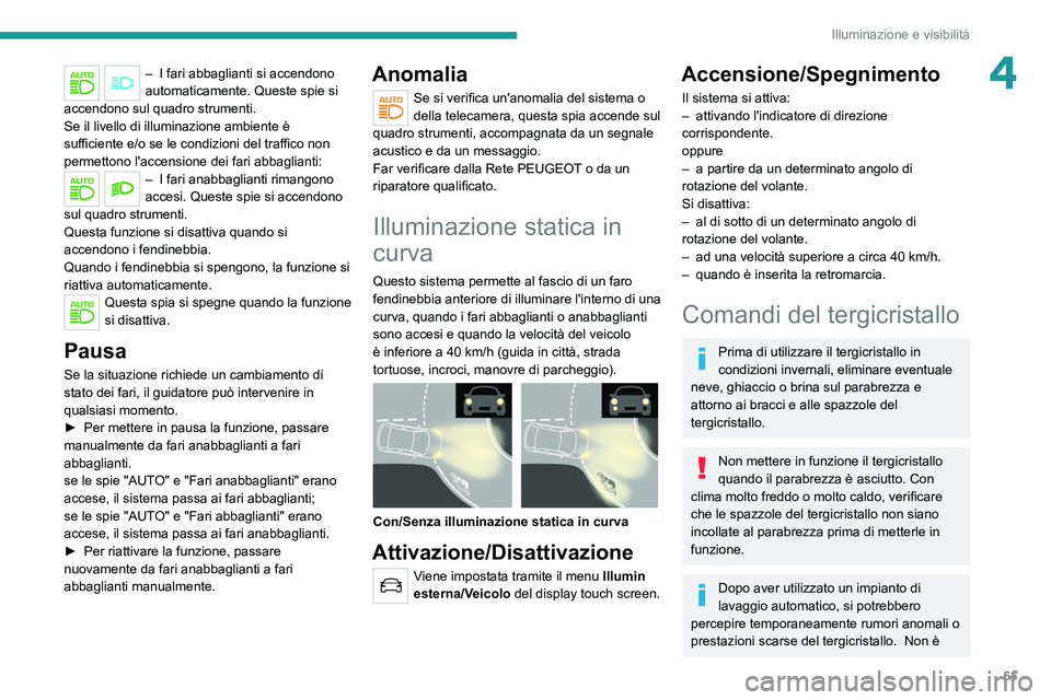 PEUGEOT 2008 2021 Manuale duso (in Italian) 65
Illuminazione e visibilità
4– I fari abbaglianti si accendono
automaticamente. Queste spie si
accendono sul quadro strumenti.
Se il livello di illuminazione ambiente è
sufficiente e/o se le PEUGEOT 2008 2021 Manuale duso (in Italian) 65
Illuminazione e visibilità
4– I fari abbaglianti si accendono
automaticamente. Queste spie si
accendono sul quadro strumenti.
Se il livello di illuminazione ambiente è
sufficiente e/o se le