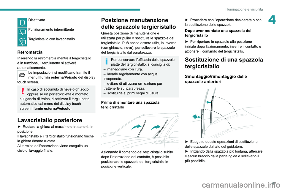 PEUGEOT 2008 2021 Manuale duso (in Italian) 67
Illuminazione e visibilità
4Disattivato
Funzionamento intermittente
Tergicristallo con lavacristallo
Retromarcia
Inserendo la retromarcia mentre il tergicristallo
è in funzione, il tergilunot PEUGEOT 2008 2021 Manuale duso (in Italian) 67
Illuminazione e visibilità
4Disattivato
Funzionamento intermittente
Tergicristallo con lavacristallo
Retromarcia
Inserendo la retromarcia mentre il tergicristallo
è in funzione, il tergilunot