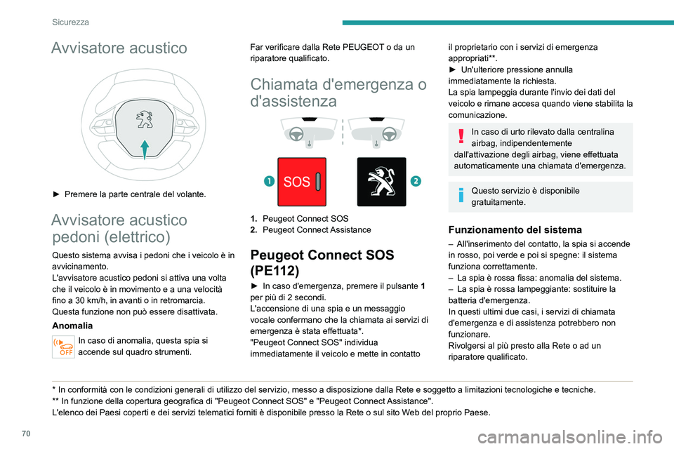 PEUGEOT 2008 2021  Manuale duso (in Italian) 70
Sicurezza
Un'anomalia del sistema non impedisce 
di guidare il veicolo.
Trattamento dei dati
Il trattamento dei dati personali mediante 
il sistema "Peugeot Connect SOS" (PE112) 
viene 