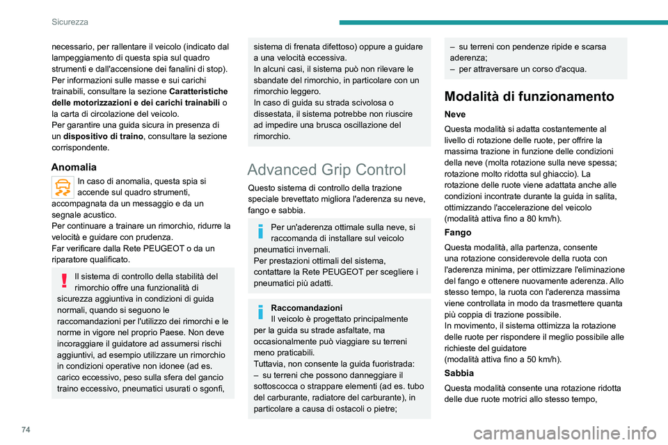 PEUGEOT 2008 2021  Manuale duso (in Italian) 74
Sicurezza
per far avanzare il veicolo e limitare i rischi di 
insabbiamento
(modalità attiva fino a 120 km/h).
Non utilizzare le altre modalità sulla 
sabbia, per evitare l'insabbiamento del 