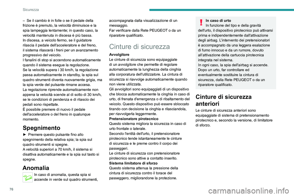 PEUGEOT 2008 2021  Manuale duso (in Italian) 76
Sicurezza
Cinture di sicurezza 
posteriori
 
 
Ogni sedile posteriore è dotato di cintura di 
sicurezza a tre punti con avvolgitore.
I sedili laterali sono equipaggiati, secondo la 
versione, di u