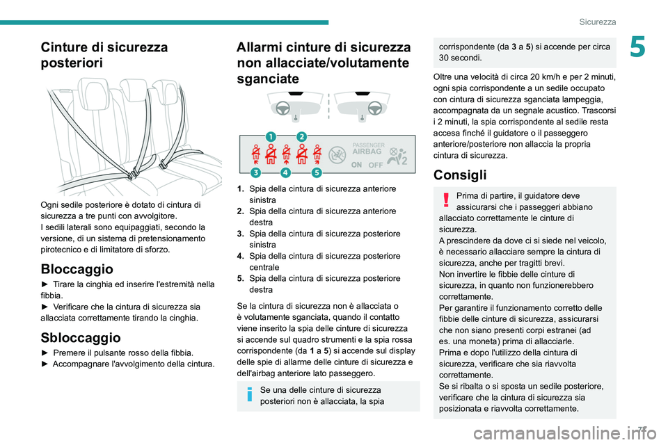 PEUGEOT 2008 2021  Manuale duso (in Italian) 77
Sicurezza
5Cinture di sicurezza 
posteriori
 
 
Ogni sedile posteriore è dotato di cintura di 
sicurezza a tre punti con avvolgitore.
I sedili laterali sono equipaggiati, secondo la 
versione, di 