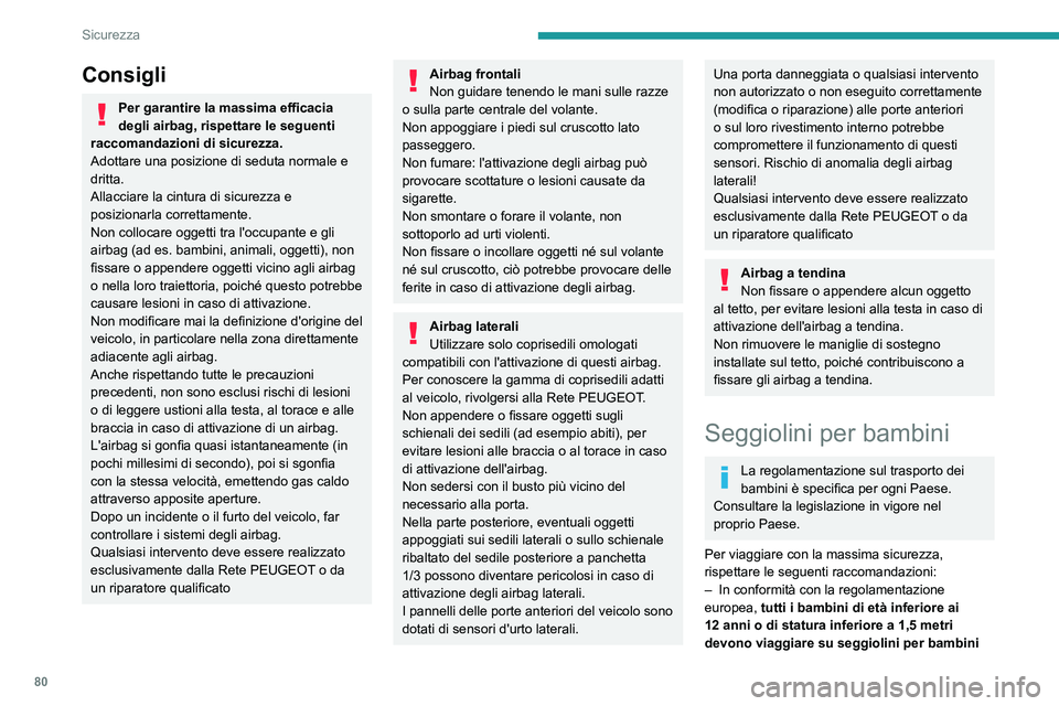 PEUGEOT 2008 2021  Manuale duso (in Italian) 80
Sicurezza
omologati adatti al loro peso, da installare su 
sedili dotati di cinture di sicurezza o di fissaggi 
ISOFIX.
–  Statisticamente, i sedili più sicuri per il 
trasporto dei bambini sono