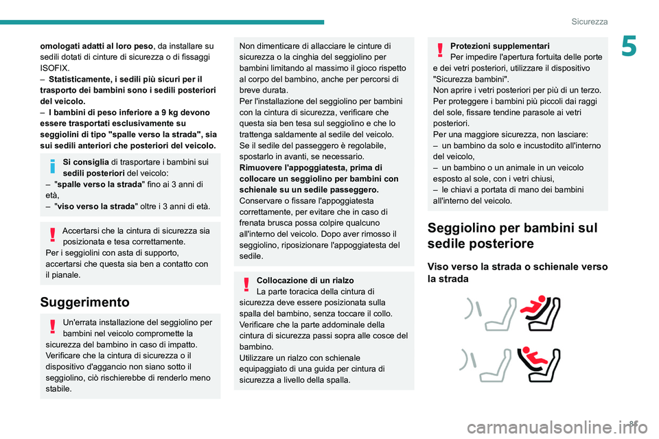PEUGEOT 2008 2021  Manuale duso (in Italian) 81
Sicurezza
5omologati adatti al loro peso, da installare su 
sedili dotati di cinture di sicurezza o di fissaggi 
ISOFIX.
–
 
Statisticamente, i sedili più sicuri per il 
trasporto dei bambini so