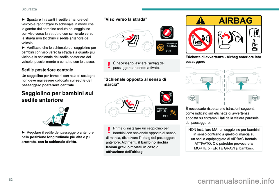 PEUGEOT 2008 2021  Manuale duso (in Italian) 82
Sicurezza
Disattivazione dell'airbag 
anteriore lato passeggero
 
 
Airbag passeggero disattivato
Per assicurare la sicurezza dei bambini, 
l'airbag anteriore lato passeggero DEVE 
essere d