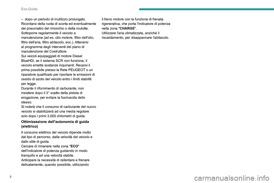 PEUGEOT 2008 2021  Manuale duso (in Italian) 8
Eco-Guida
– dopo un periodo di inutilizzo prolungato.
Ricordarsi  della ruota di scorta ed eventualmente 
dei pneumatici del rimorchio o della roulotte.
Sottoporre regolarmente il veicolo a 
manut