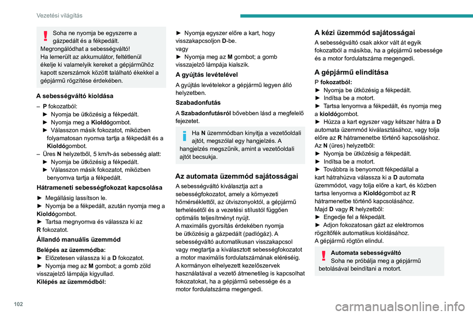 PEUGEOT 2008 2021 Kezelési útmutató (in Hungarian) 102
Vezetési világítás
A gépjármű leállítása
Az aktuális sebességváltó üzemmódtól
függetlenül a P mód azonnal automatikusan
bekapcsol a gyújtás levételekor.
Ugyanakkor N mód PEUGEOT 2008 2021 Kezelési útmutató (in Hungarian) 102
Vezetési világítás
A gépjármű leállítása
Az aktuális sebességváltó üzemmódtól
függetlenül a P mód azonnal automatikusan
bekapcsol a gyújtás levételekor.
Ugyanakkor N mód