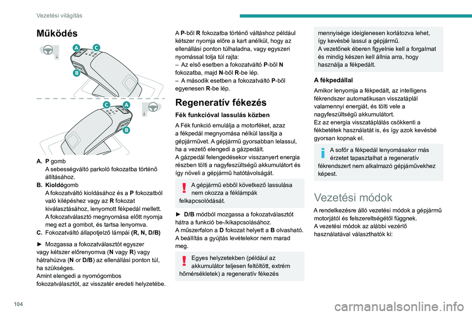 PEUGEOT 2008 2021 Kezelési útmutató (in Hungarian) 104
Vezetési világítás
► Nyomja meg a gombot az üzemmódok
műszerfalon történő megjelenítéséhez, illetve
modellváltozattól függően válassza a képernyőn
a PEUGEOT Conne PEUGEOT 2008 2021 Kezelési útmutató (in Hungarian) 104
Vezetési világítás
► Nyomja meg a gombot az üzemmódok
műszerfalon történő megjelenítéséhez, illetve
modellváltozattól függően válassza a képernyőn
a PEUGEOT Conne