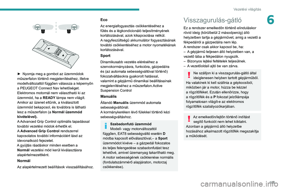 PEUGEOT 2008 2021 Kezelési útmutató (in Hungarian) 105
Vezetési világítás
6
► Nyomja meg a gombot az üzemmódok
műszerfalon történő megjelenítéséhez, illetve
modellváltozattól függően válassza a képernyőn
a PEUGEOT
Conn PEUGEOT 2008 2021 Kezelési útmutató (in Hungarian) 105
Vezetési világítás
6
► Nyomja meg a gombot az üzemmódok
műszerfalon történő megjelenítéséhez, illetve
modellváltozattól függően válassza a képernyőn
a PEUGEOT
Conn