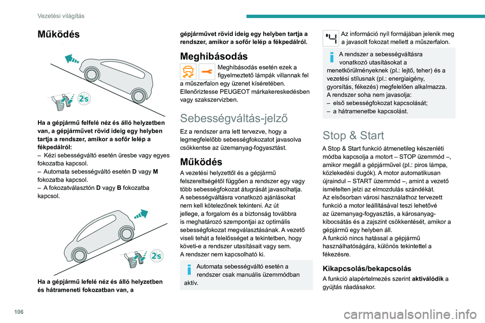 PEUGEOT 2008 2021 Kezelési útmutató (in Hungarian) 106
Vezetési világítás
A beállításokat az érintőképernyő Vezetési világítás / Gépjármű
menüjében állíthatja be.
Az állapot változását a műszerfalon megjelenő
üzenet igaz PEUGEOT 2008 2021 Kezelési útmutató (in Hungarian) 106
Vezetési világítás
A beállításokat az érintőképernyő Vezetési világítás / Gépjármű
menüjében állíthatja be.
Az állapot változását a műszerfalon megjelenő
üzenet igaz