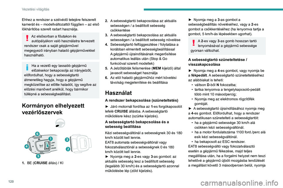 PEUGEOT 2008 2021 Kezelési útmutató (in Hungarian) 120
Vezetési világítás
Ehhez a rendszer a szélvédő tetejére felszerelt
kamerát és – modellváltozattól függően – az első
lökhárítóba szerelt radart használja.
Az elsősorban a PEUGEOT 2008 2021 Kezelési útmutató (in Hungarian) 120
Vezetési világítás
Ehhez a rendszer a szélvédő tetejére felszerelt
kamerát és – modellváltozattól függően – az első
lökhárítóba szerelt radart használja.
Az elsősorban a