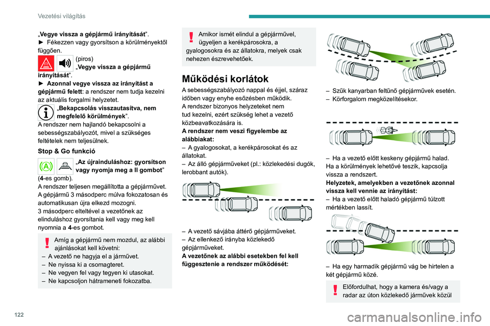 PEUGEOT 2008 2021 Kezelési útmutató (in Hungarian) 122
Vezetési világítás
„Vegye vissza a gépjármű irányítását”.
► Fékezzen vagy gyorsítson a körülményektől
függően.
(piros)
„Vegye vissza a gépjármű
irányítását”.
PEUGEOT 2008 2021 Kezelési útmutató (in Hungarian) 122
Vezetési világítás
„Vegye vissza a gépjármű irányítását”.
► Fékezzen vagy gyorsítson a körülményektől
függően.
(piros)
„Vegye vissza a gépjármű
irányítását”.