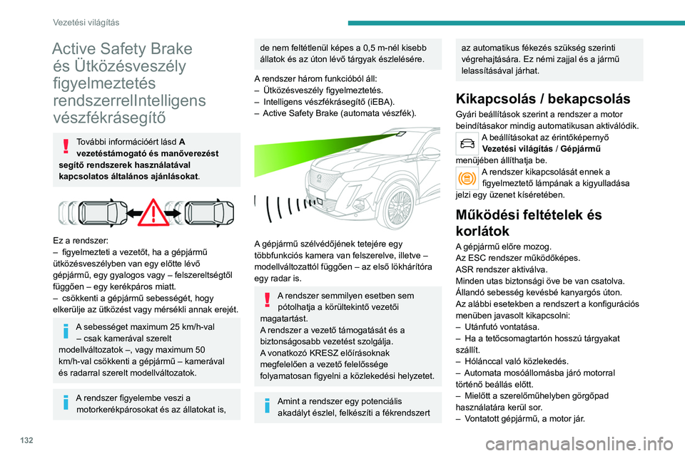 PEUGEOT 2008 2021 Kezelési útmutató (in Hungarian) 132
Vezetési világítás
– Ha a kamera környékén megsérült a szélvédő.
A rendszer automatikusan kikapcsol, ha
bizonyos típusú (kisebb átmérőjű)
„mankókerék” pótkereket érz PEUGEOT 2008 2021 Kezelési útmutató (in Hungarian) 132
Vezetési világítás
– Ha a kamera környékén megsérült a szélvédő.
A rendszer automatikusan kikapcsol, ha
bizonyos típusú (kisebb átmérőjű)
„mankókerék” pótkereket érz