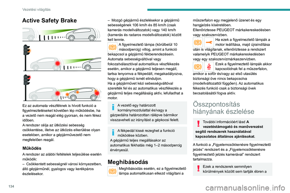 PEUGEOT 2008 2021 Kezelési útmutató (in Hungarian) 134
Vezetési világítás
vezetőt, vagy akadályozzák meg, hogy
elaludjon vezetés közben.
A vezető felelőssége, hogy megálljon, ha
fáradtnak érzi magát.
Legalább két óránként, vagy PEUGEOT 2008 2021 Kezelési útmutató (in Hungarian) 134
Vezetési világítás
vezetőt, vagy akadályozzák meg, hogy
elaludjon vezetés közben.
A vezető felelőssége, hogy megálljon, ha
fáradtnak érzi magát.
Legalább két óránként, vagy