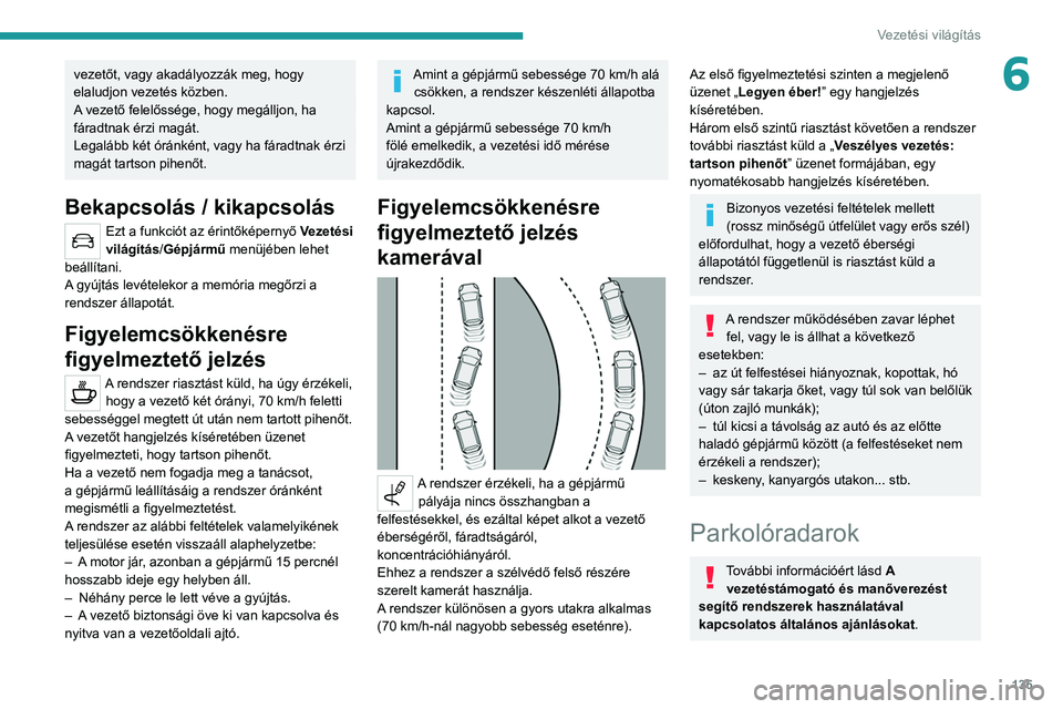 PEUGEOT 2008 2021 Kezelési útmutató (in Hungarian) 135
Vezetési világítás
6vezetőt, vagy akadályozzák meg, hogy
elaludjon vezetés közben.
A vezető felelőssége, hogy megálljon, ha
fáradtnak érzi magát.
Legalább két óránként, vag PEUGEOT 2008 2021 Kezelési útmutató (in Hungarian) 135
Vezetési világítás
6vezetőt, vagy akadályozzák meg, hogy
elaludjon vezetés közben.
A vezető felelőssége, hogy megálljon, ha
fáradtnak érzi magát.
Legalább két óránként, vag