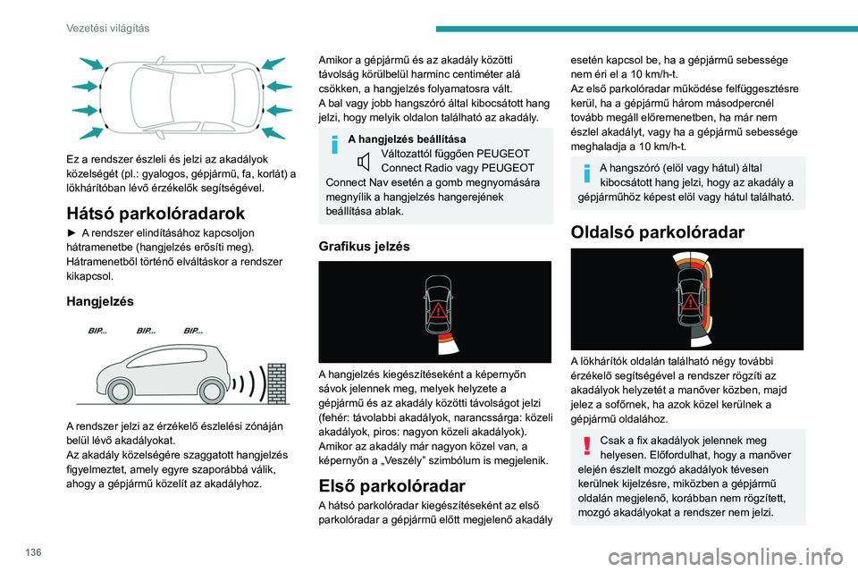 PEUGEOT 2008 2021 Kezelési útmutató (in Hungarian) 136
Vezetési világítás
A manőver alatt eltárolt objektumokat a rendszer a gyújtás levételét követően
már nem tárolja tovább.
Kikapcsolás/bekapcsolás
A beállításokat az érintőké PEUGEOT 2008 2021 Kezelési útmutató (in Hungarian) 136
Vezetési világítás
A manőver alatt eltárolt objektumokat a rendszer a gyújtás levételét követően
már nem tárolja tovább.
Kikapcsolás/bekapcsolás
A beállításokat az érintőké