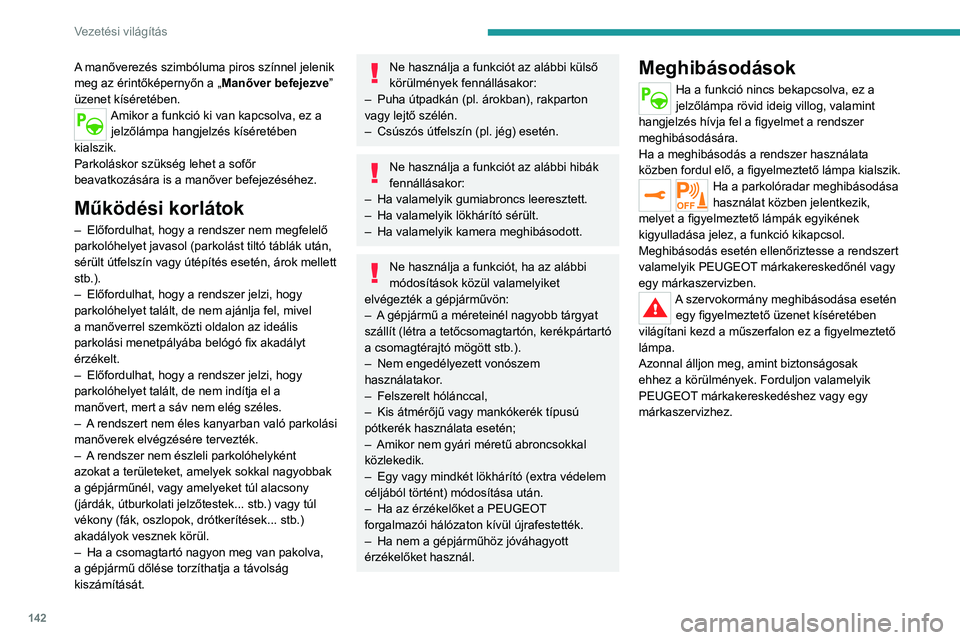 PEUGEOT 2008 2021 Kezelési útmutató (in Hungarian) 142
Vezetési világítás
A manőverezés szimbóluma piros színnel jelenik
meg az érintőképernyőn a „Manőver befejezve”
üzenet kíséretében.
Amikor a funkció ki van kapcsolva, ez a PEUGEOT 2008 2021 Kezelési útmutató (in Hungarian) 142
Vezetési világítás
A manőverezés szimbóluma piros színnel jelenik
meg az érintőképernyőn a „Manőver befejezve”
üzenet kíséretében.
Amikor a funkció ki van kapcsolva, ez a