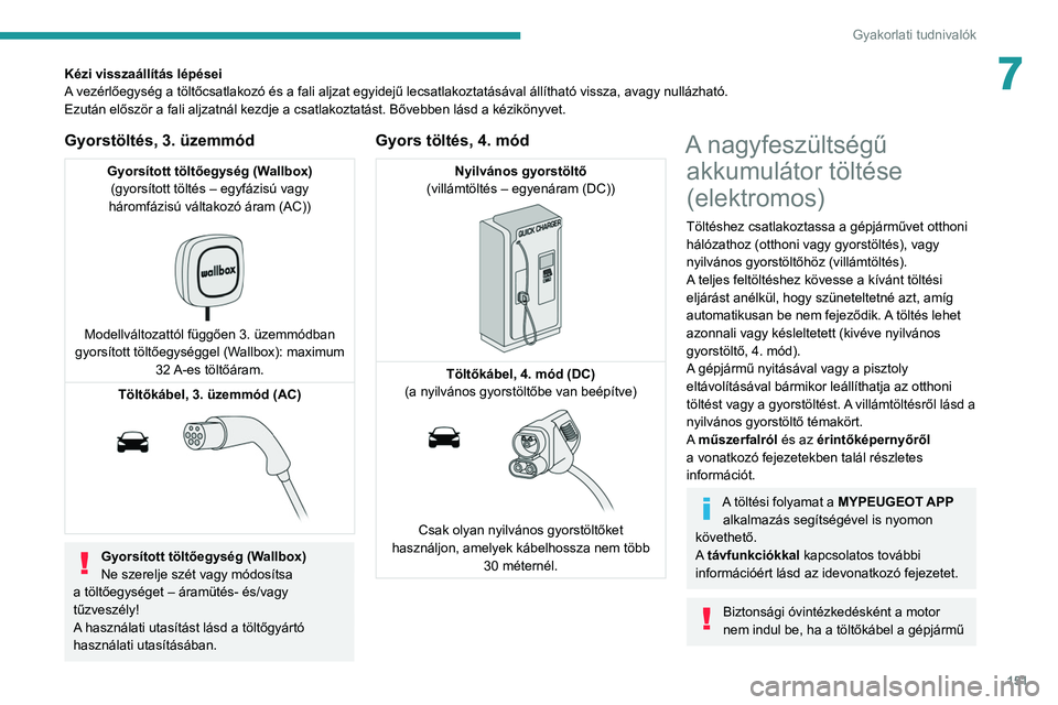 PEUGEOT 2008 2021 Kezelési útmutató (in Hungarian) 151
Gyakorlati tudnivalók
7Kézi visszaállítás lépései
A vezérlőegység a töltőcsatlakozó és a fali aljzat egyidejű lecsatlakoztatásával állítható vissza, avagy nullázható.
Ezután PEUGEOT 2008 2021 Kezelési útmutató (in Hungarian) 151
Gyakorlati tudnivalók
7Kézi visszaállítás lépései
A vezérlőegység a töltőcsatlakozó és a fali aljzat egyidejű lecsatlakoztatásával állítható vissza, avagy nullázható.
Ezután
