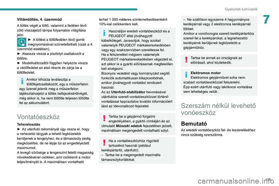 PEUGEOT 2008 2021 Kezelési útmutató (in Hungarian) 155
Gyakorlati tudnivalók
7Villámtöltés, 4. üzemmód
A töltés végét a töltő, valamint a fedélen lévő
zöld visszajelző lámpa folyamatos világítása
jelzi.
► A töltést a töltő PEUGEOT 2008 2021 Kezelési útmutató (in Hungarian) 155
Gyakorlati tudnivalók
7Villámtöltés, 4. üzemmód
A töltés végét a töltő, valamint a fedélen lévő
zöld visszajelző lámpa folyamatos világítása
jelzi.
► A töltést a töltő