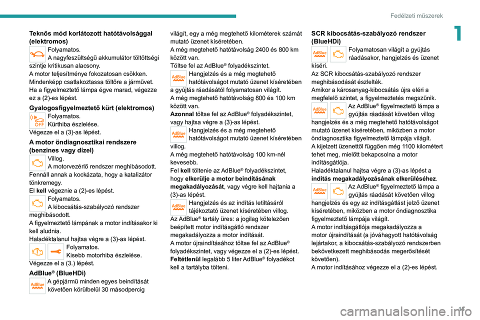 PEUGEOT 2008 2021  Kezelési útmutató (in Hungarian) 15
Fedélzeti műszerek
1Teknős mód korlátozott hatótávolsággal 
(elektromos)
Folyamatos.
A nagyfeszültségű akkumulátor töltöttségi 
szintje kritikusan alacsony.
A motor teljesítménye f