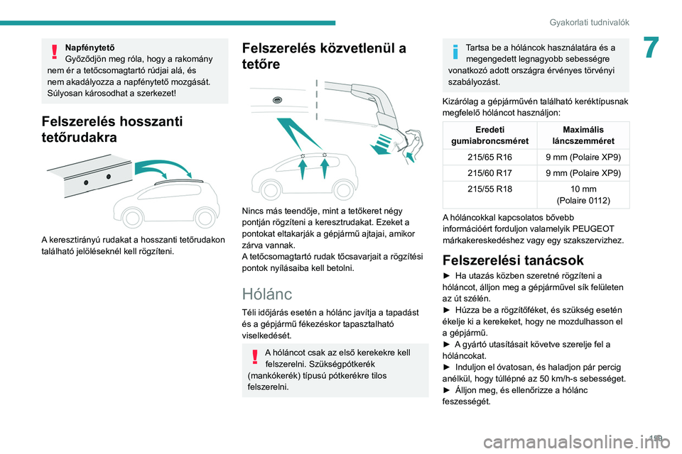 PEUGEOT 2008 2021 Kezelési útmutató (in Hungarian) 159
Gyakorlati tudnivalók
7Napfénytető
Győződjön meg róla, hogy a rakomány
nem ér a tetőcsomagtartó rúdjai alá, és
nem akadályozza a napfénytető mozgását.
Súlyosan károsodhat a PEUGEOT 2008 2021 Kezelési útmutató (in Hungarian) 159
Gyakorlati tudnivalók
7Napfénytető
Győződjön meg róla, hogy a rakomány
nem ér a tetőcsomagtartó rúdjai alá, és
nem akadályozza a napfénytető mozgását.
Súlyosan károsodhat a