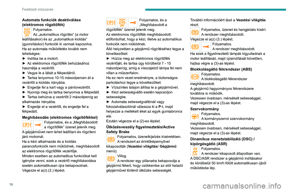 PEUGEOT 2008 2021 Kezelési útmutató (in Hungarian) 16
Fedélzeti műszerek
Automata funkciók deaktiválása
(elektromos rögzítőfék)
Folyamatos.
Az „automatikus rögzítés” (a motor
leállításakor) és az „automatikus kioldás”
(gyor PEUGEOT 2008 2021 Kezelési útmutató (in Hungarian) 16
Fedélzeti műszerek
Automata funkciók deaktiválása
(elektromos rögzítőfék)
Folyamatos.
Az „automatikus rögzítés” (a motor
leállításakor) és az „automatikus kioldás”
(gyor